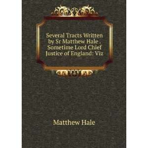   Matthew Hale . Sometime Lord Chief Justice of England Viz Matthew
