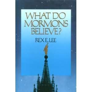  What Do Mormons Believe [Hardcover] Rex E. Lee Books