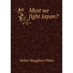  Must we fight Japan? Walter Boughton Pitkin Books